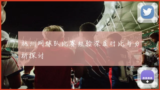 杭州网球队比赛经验深度对比与分析探讨
