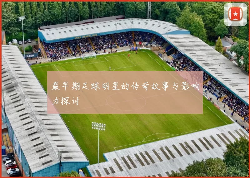 最早期足球明星的传奇故事与影响力探讨