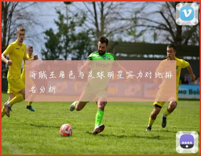 海贼王角色与足球明星实力对比排名分析